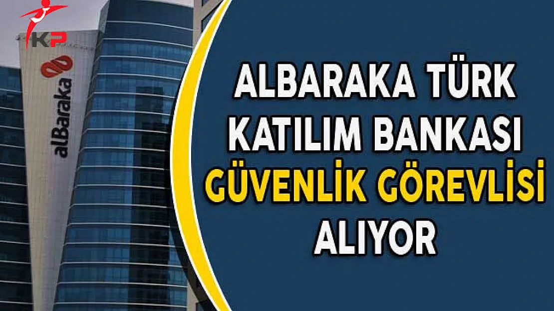 Albaraka Türk Katılım Bankası Güvenlik Görevlisi Alımı Yapıyor