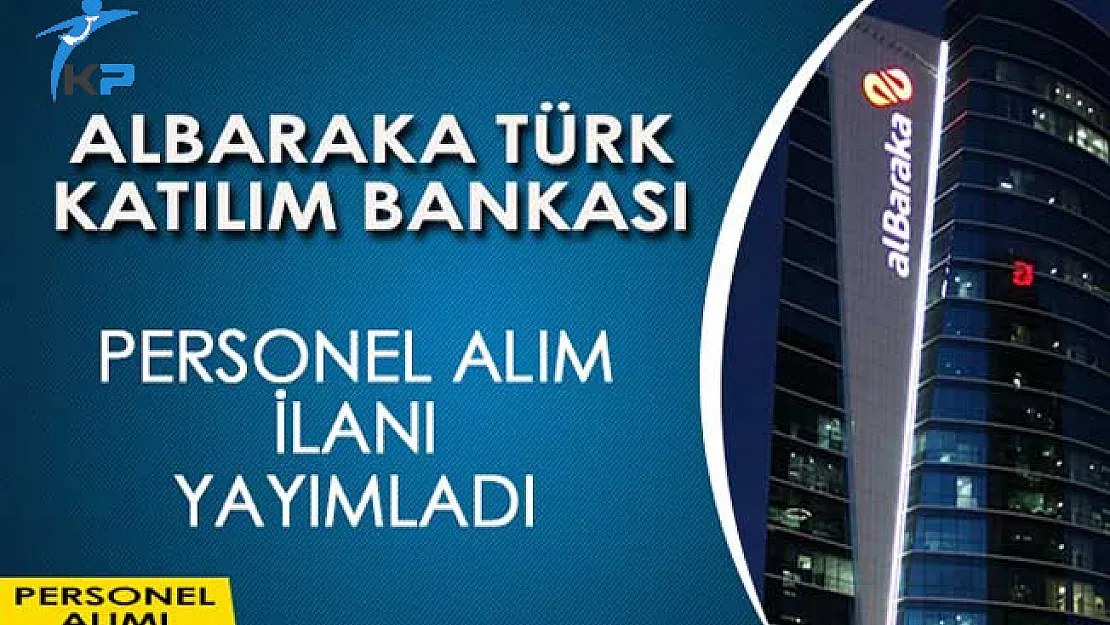 Albaraka Türk Katılım Bankası Personel Alım İlanı Yayımladı