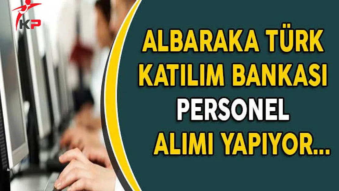 Albaraka Türk Katılım Bankası Personel Alımı Yapıyor