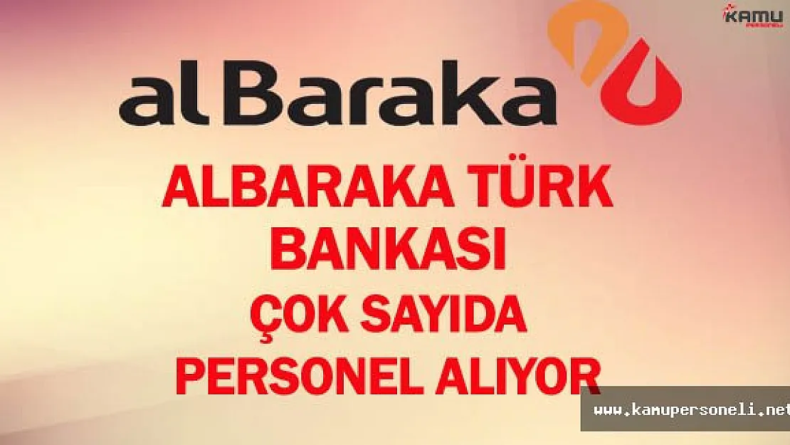 Albaraka Türk Katılım Bankası Türkiye Genelinde Çok Sayıda Personel Alıyor