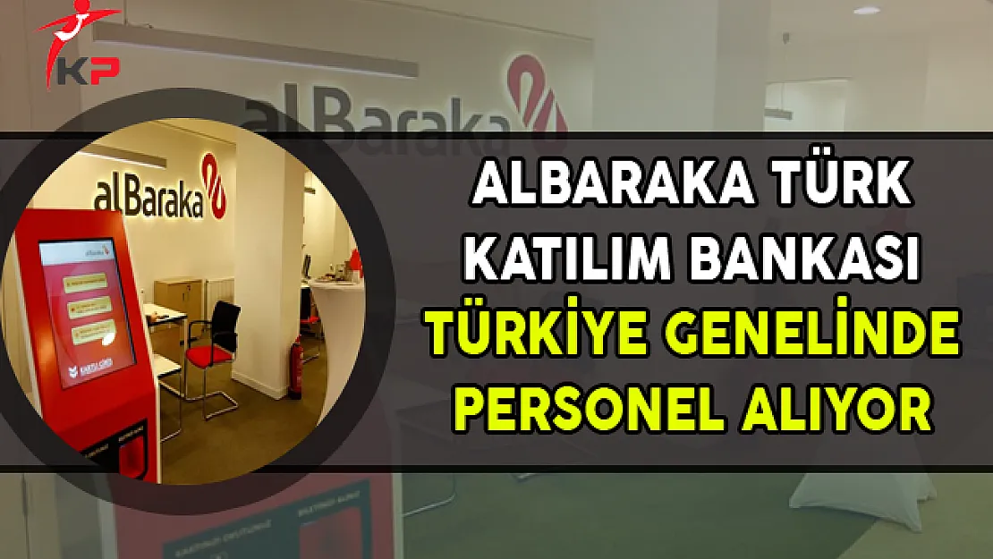 Albaraka Türk Katılım Bankası Türkiye Genelinde Personel Alıyor