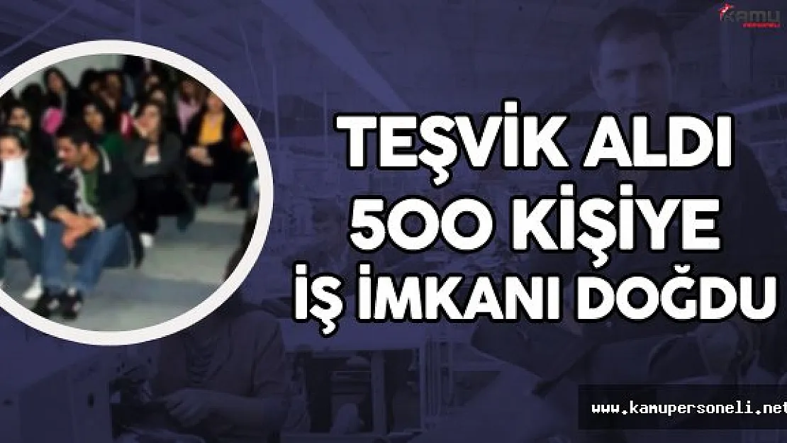 Aldığı Devlet Teşviği 500 Kişiye İş Olanağı Sağlayacak