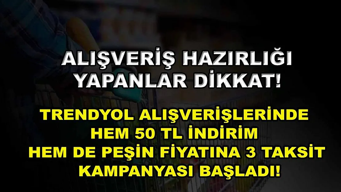 Alışveriş hazırlığı yapanlar dikkat! Trendyol alışverişlerinde hem 50 TL indirim hem de peşin fiyatına 3 taksit kampanyası başladı!