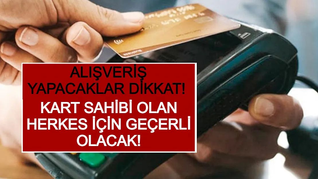 Alışveriş Yapacaklar Dikkat! Kart Sahibi Olan Herkes İçin Geçerli Olacak!