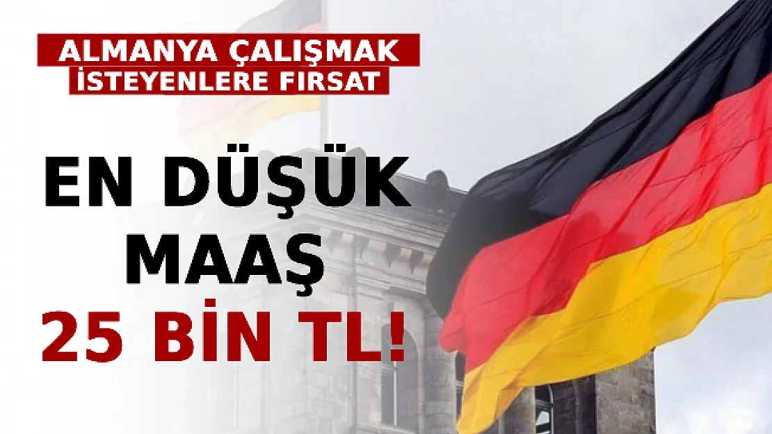 Almanya Çalışmak İsteyenlere Fırsat! En Düşük Maaş 25 Bin TL!