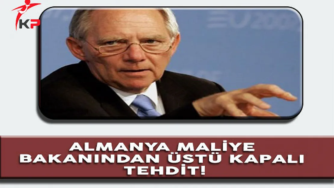 Almanya Maliye Bakanı Schauble'den Üstü Kapalı Tehdit!