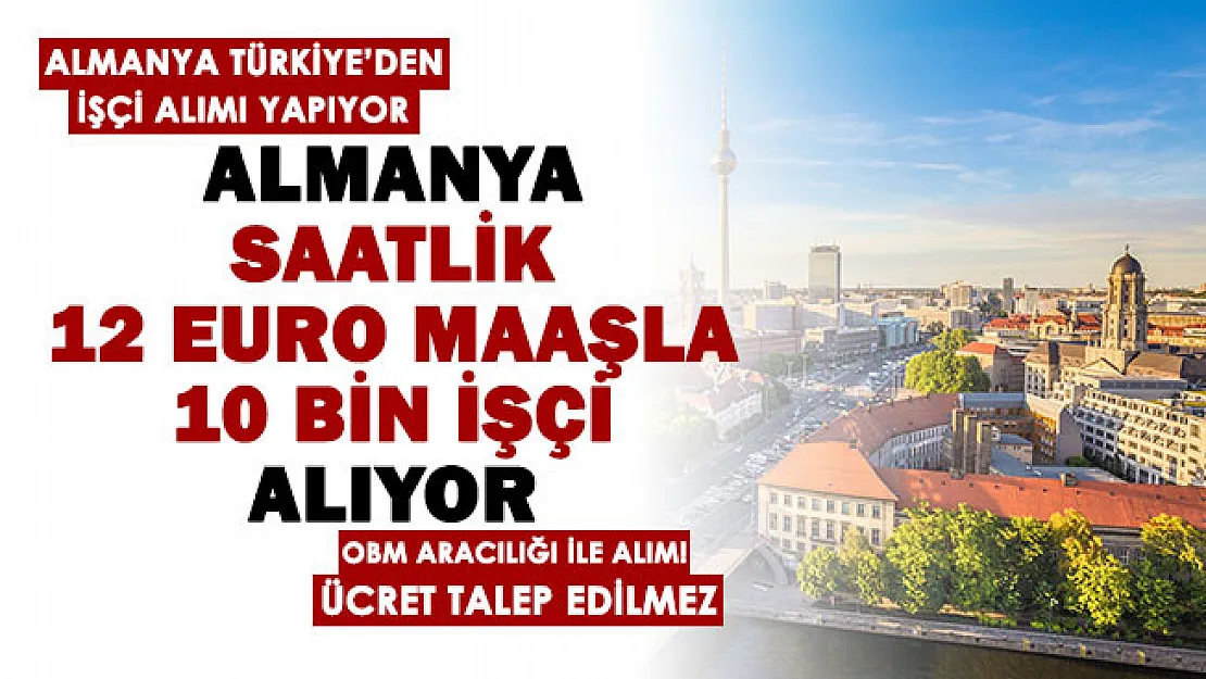 Almanya OBM aracılığı ile Türkiye'den 10 bin işçi alıyor! Saatlik 12 Euro (168 TL) maaş veriliyor