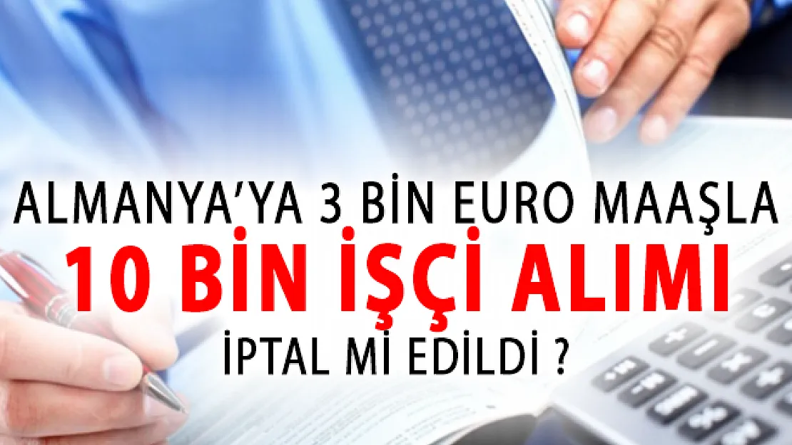 Almanya'ya 3 Bin Euro Maaşla 10 Bin Personel Alımı İptal Mi Edildi? Almanya işçi alımında son durum