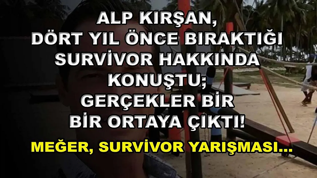 Alp Kırşan, Dört Yıl Önce Bıraktığı Survivor Hakkında Konuştu Gerçekler Bir Bir Ortaya Çıktı! Meğer, Survivor Yarışması…