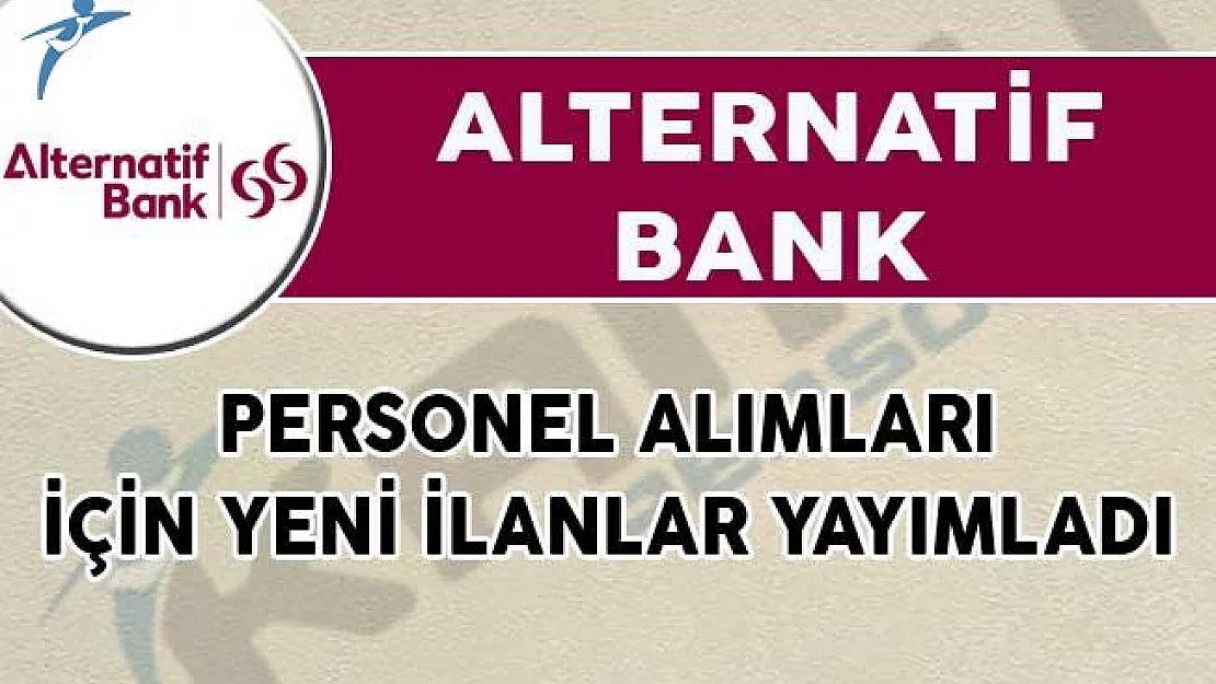 Alternatif Bank Personel Alımları İçin Yeni İlanlar Yayımladı!
