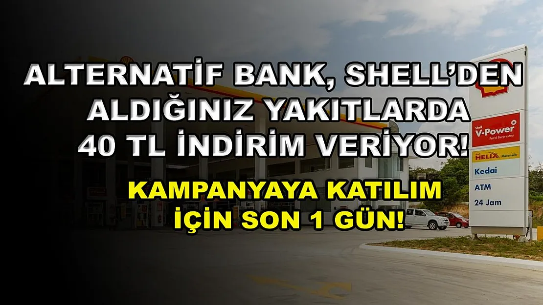 Alternatif Bank, Shell'den aldığınız yakıtlarda 40 TL indirim veriyor! Kampanyaya katılım için son 1 gün!