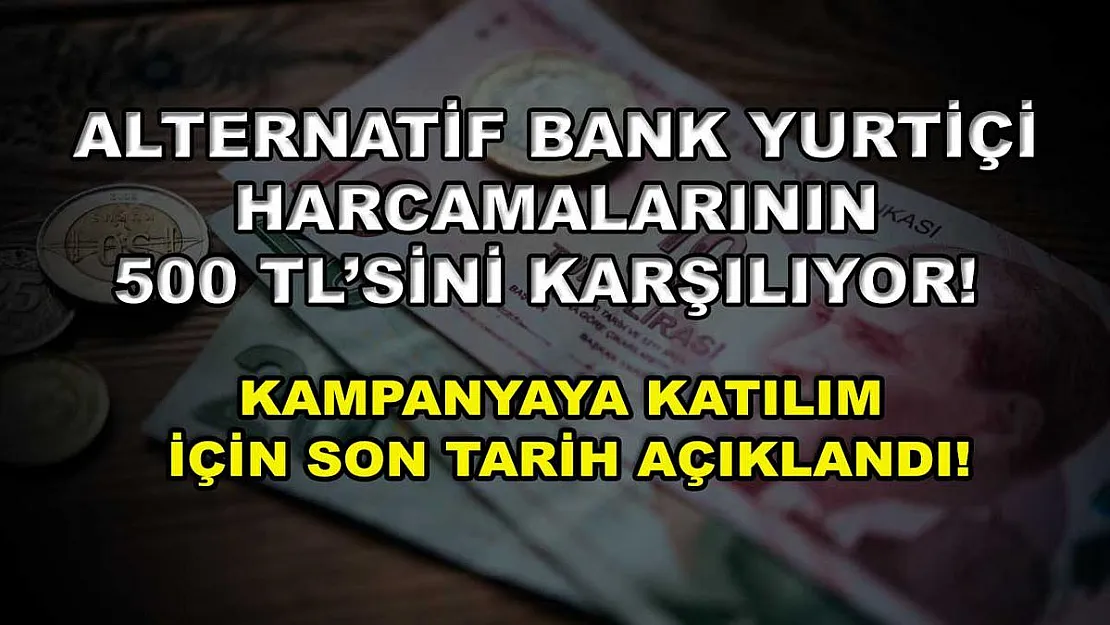 Alternatif Bank yurtiçi harcamalarının 500 TL'sini karşılıyor! Kampanyaya katılım için son tarih açıklandı!