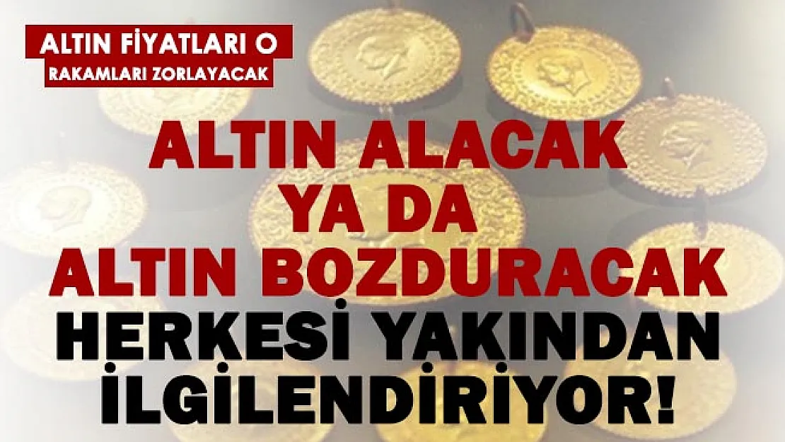 Altın alacak ya da elindeki altını bozduracaklar dikkat! Altın fiyatları o seviyelere çıkacak..