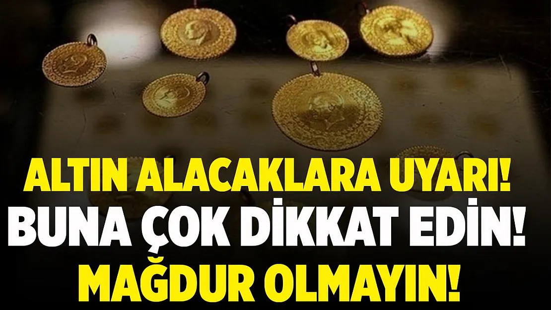 Altın alacaklara çok önemli uyarı! Sakın bunu yapmayın!