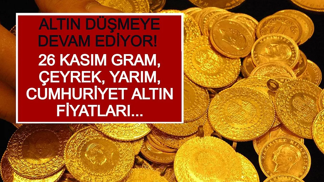 Altın Düşmeye Devam Ediyor! 26 Kasım Gram, Çeyrek, Yarım, Cumhuriyet Altın Fiyatları...