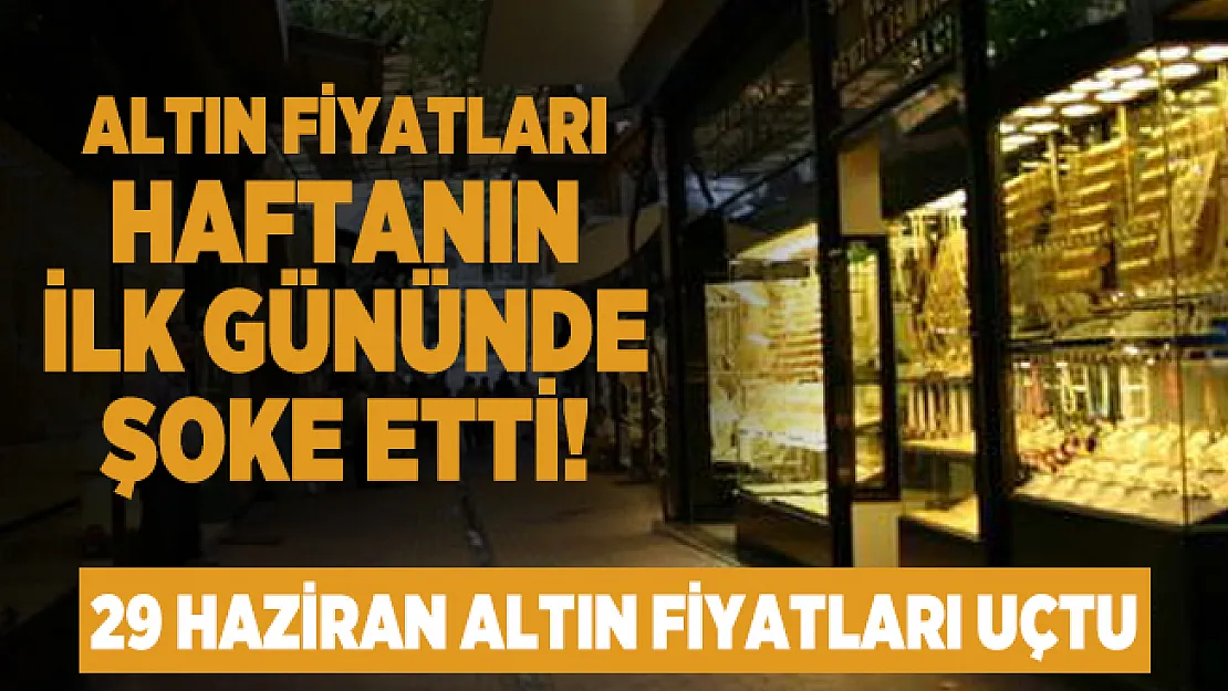Altın fiyatları haftanın ilk gününde şoke etti! 29 Haziran altın fiyatları uçtu