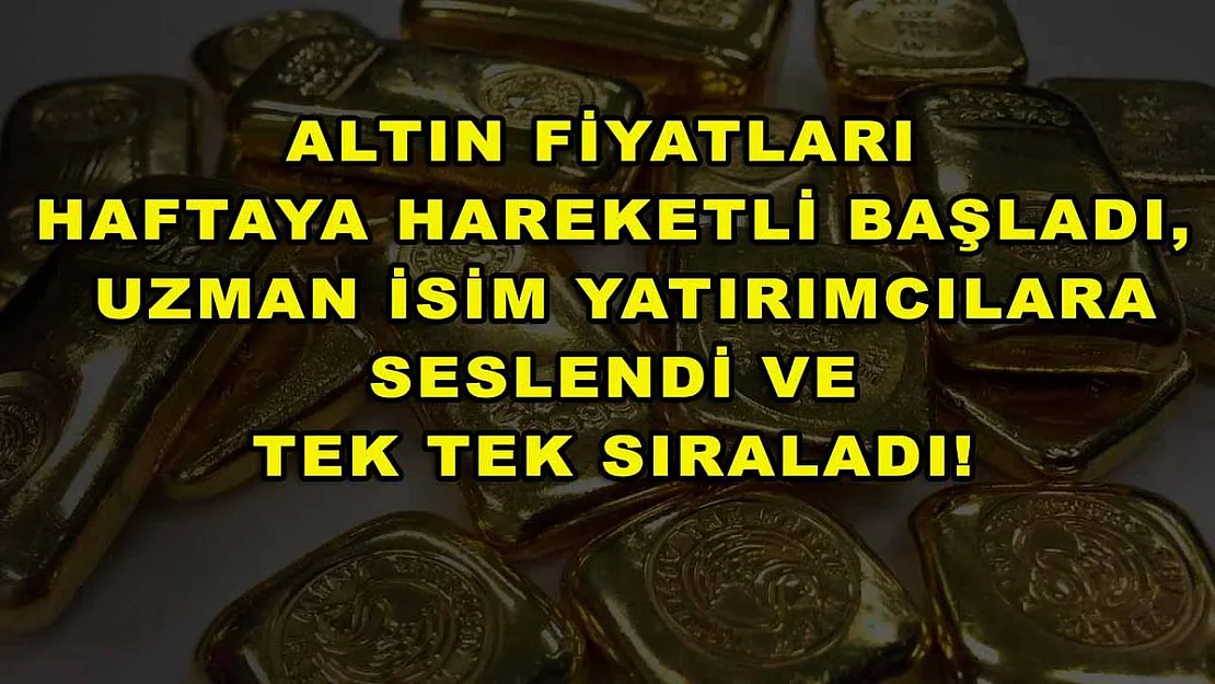 Altın fiyatları haftaya hareketli başladı, uzman isim yatırımcılara seslendi ve tek tek sıraladı!