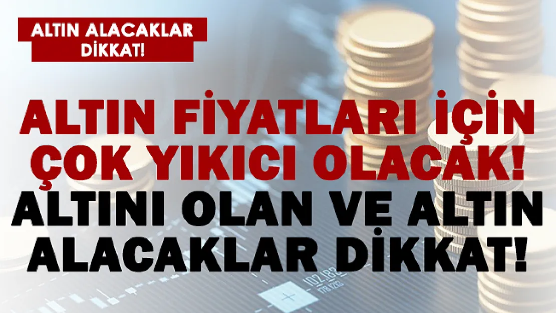 Altın fiyatları için dikkat çeken uyarı! Yıkıcı olacak! Altın fiyatları..