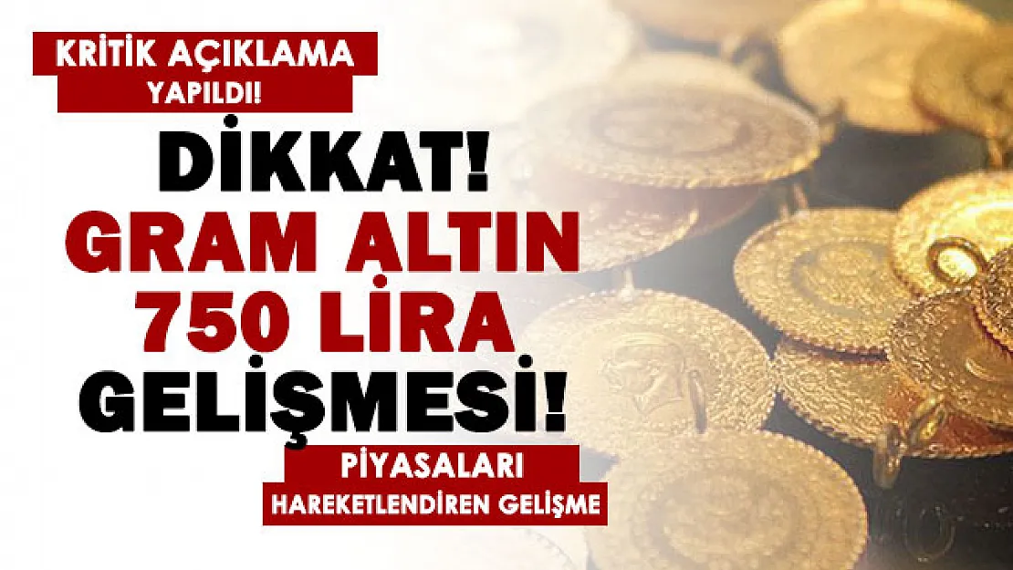 Altın fiyatları için kritik gelişme: Flaş açıklama yapıldı! Gram altın 750 lira gelişmesi