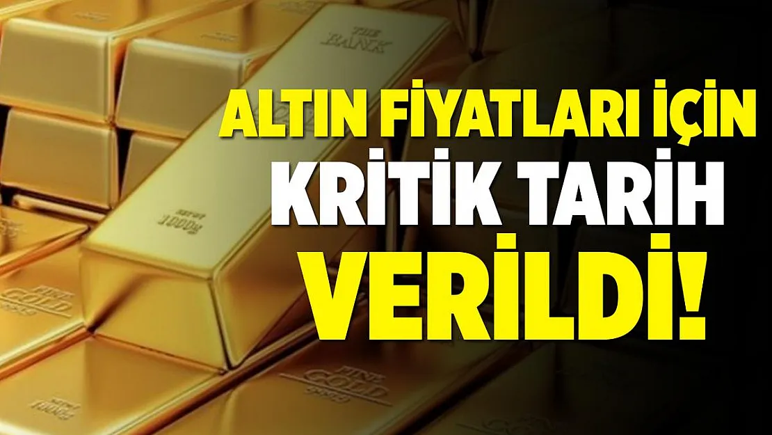 Altın fiyatları için kritik tarih verildi!