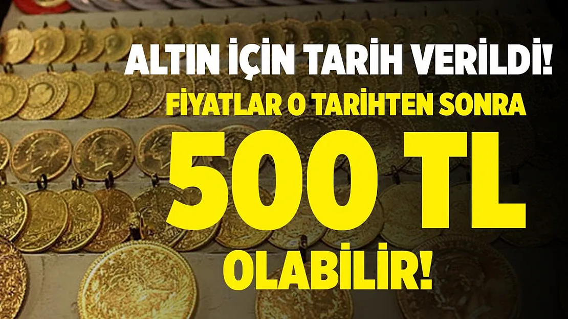 Altın fiyatları için tarih verildi! O tarihten sonra 500 TL olabilir!
