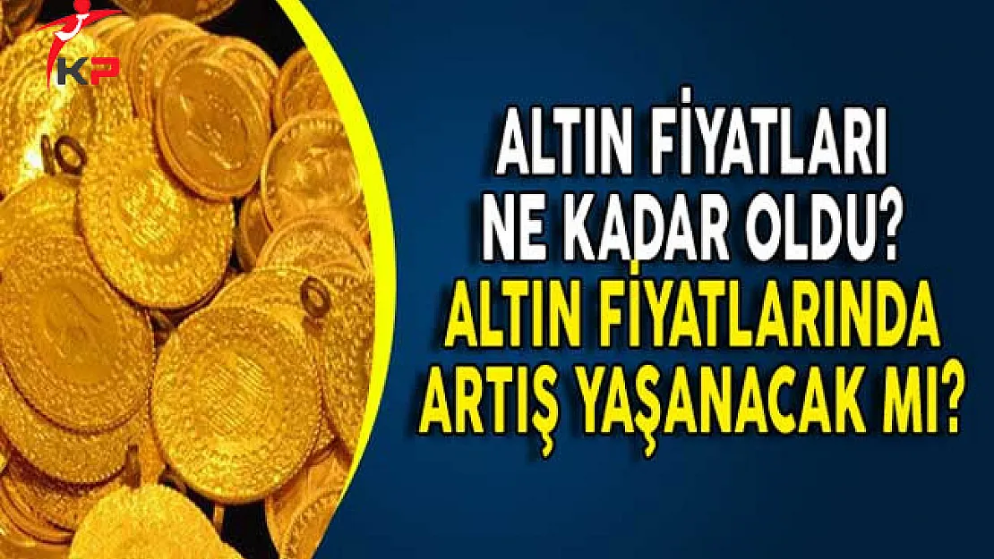 Altın Fiyatları Ne Kadar Oldu? Altın Fiyatlarında Artış Yaşanacak Mı?