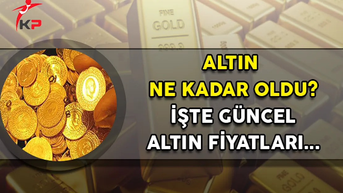 Altın Fiyatları Ne Kadar Oldu? Çeyrek Altın Ne Kadar? İşte Güncel Altın Fiyatları...