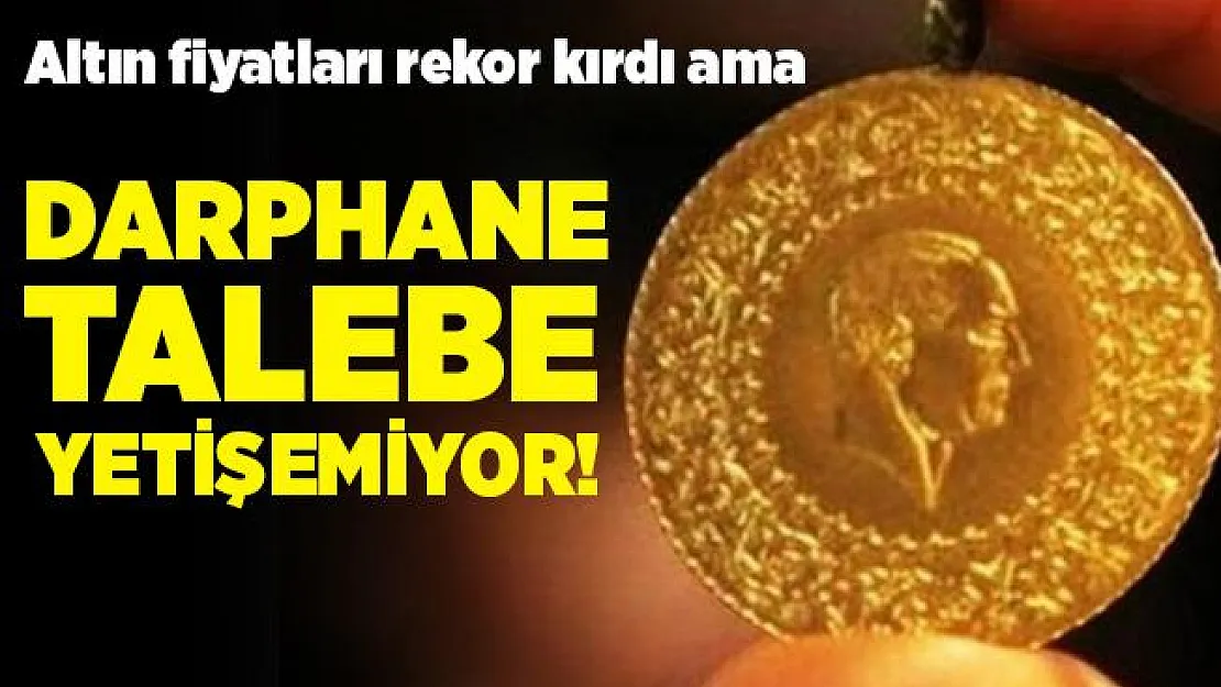 Altın fiyatları rekor kırmasına rağmen darphane talebe yetişemiyor!