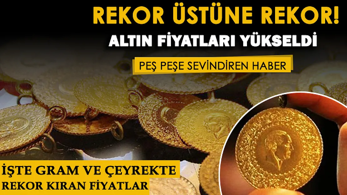 Altın fiyatları rekor üstüne rekor kırdı! Gram altın, çeyrek altın, yarım altın ve tam altın fiyatları