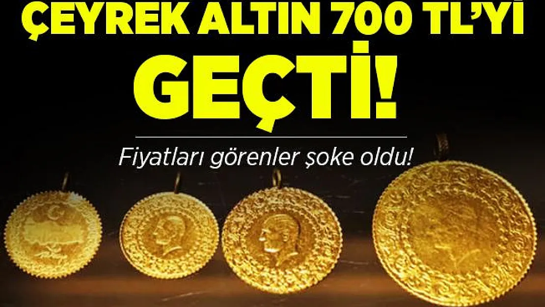 Altın fiyatları rekora doymuyor! Çeyrek altın fiyatları 700 TL'yi geçti!