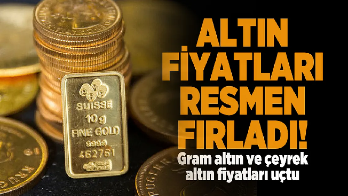 Altın fiyatları resmen fırladı! Gram altın ve çeyrek altın fiyatları uçtu