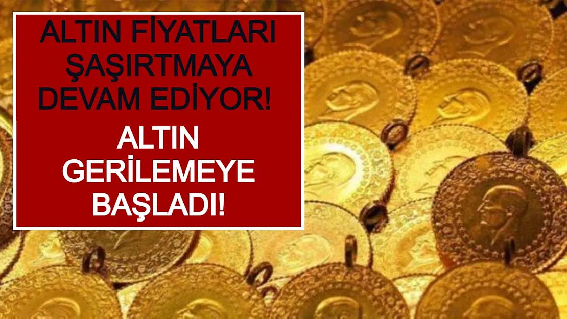 Altın Fiyatları Şaşırtmaya Devam Ediyor! Altın Gerilemeye Başladı!