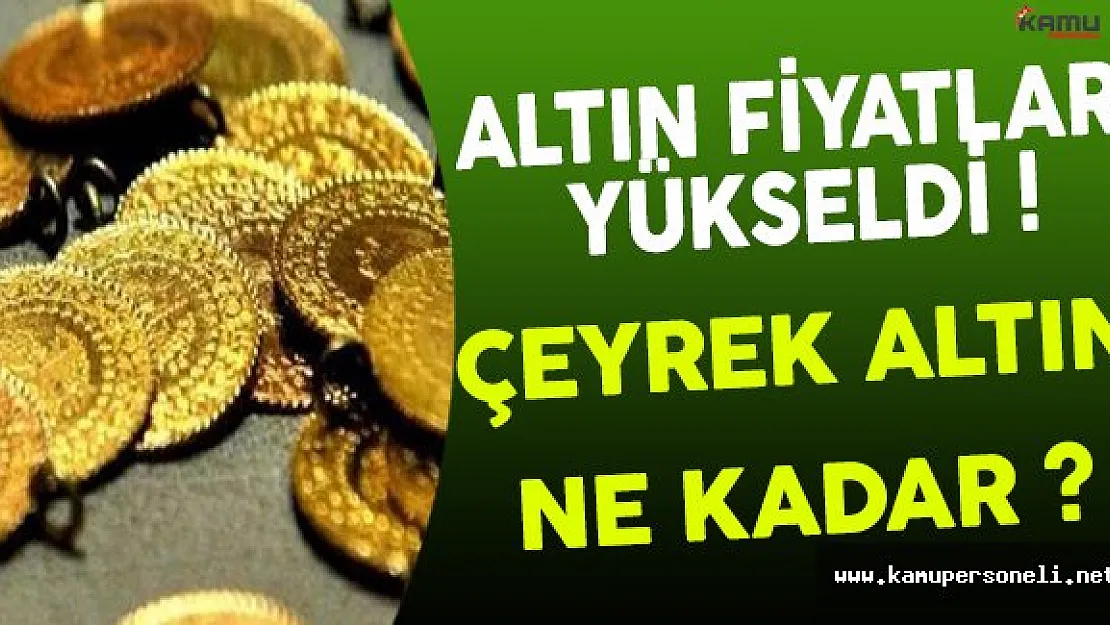 Altın Fiyatları Yükseldi ! Çeyrek Altın Fiyatları Ne Kadar ?
