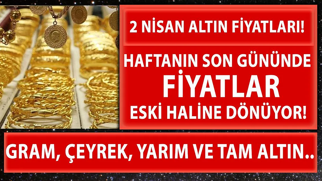 Altın fiyatları yükseliyor! 2 Nisan güncel altın fiyatları! Gram, çeyrek, yarım, tam altın ne kadar?