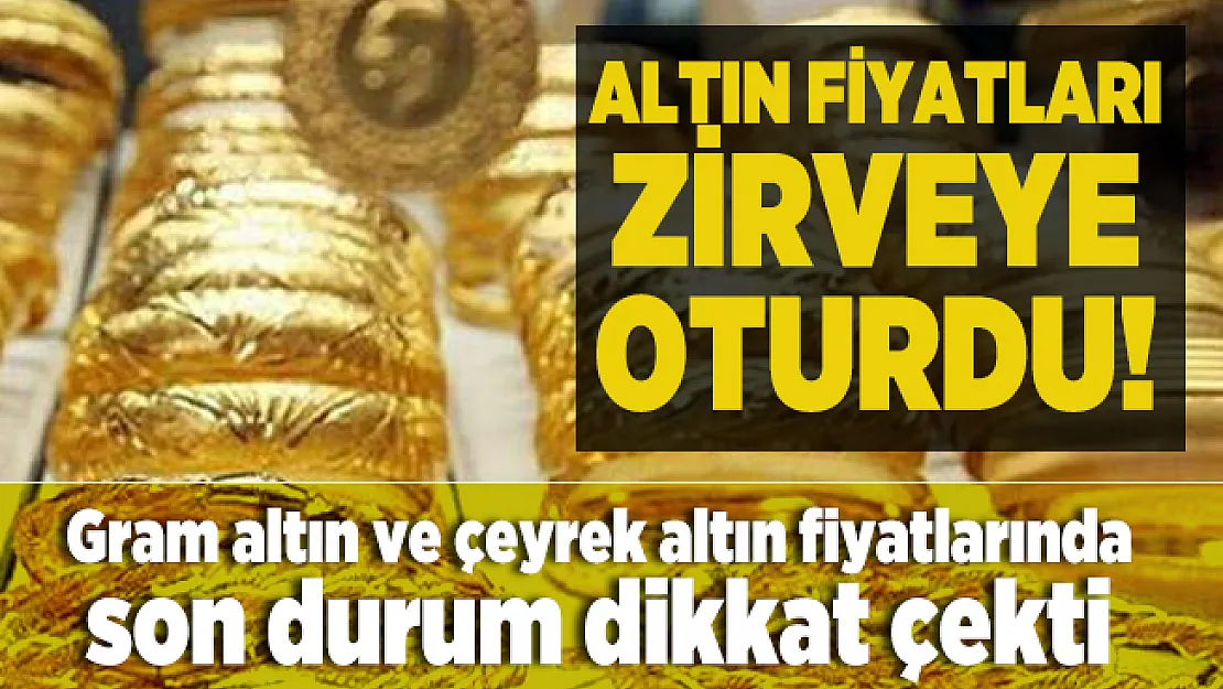 Altın fiyatları zirveye oturdu! Gram altın ve çeyrek altın fiyatlarında son durum dikkat çekti