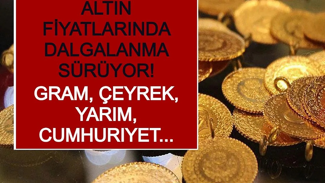 Altın Fiyatlarında Dalgalanma Sürüyor! Gram, Çeyrek, Yarım, Cumhuriyet...