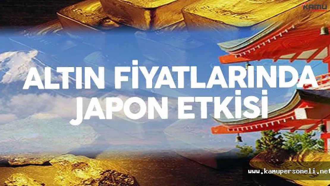 Altın Fiyatlarında Japon Etkisi !