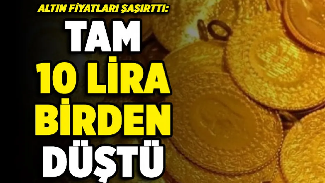 Altın fiyatlarında şaşırtan gelişme! 10 lira birden düştü