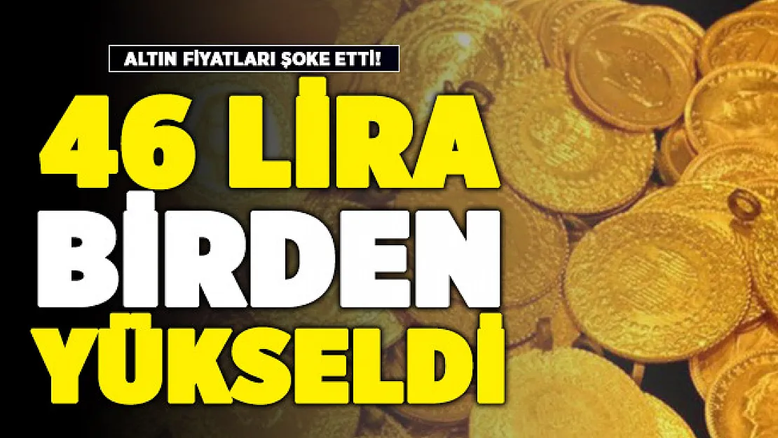 Altın fiyatlarında şoke eden gelişme! 46 lira birden yükseldi