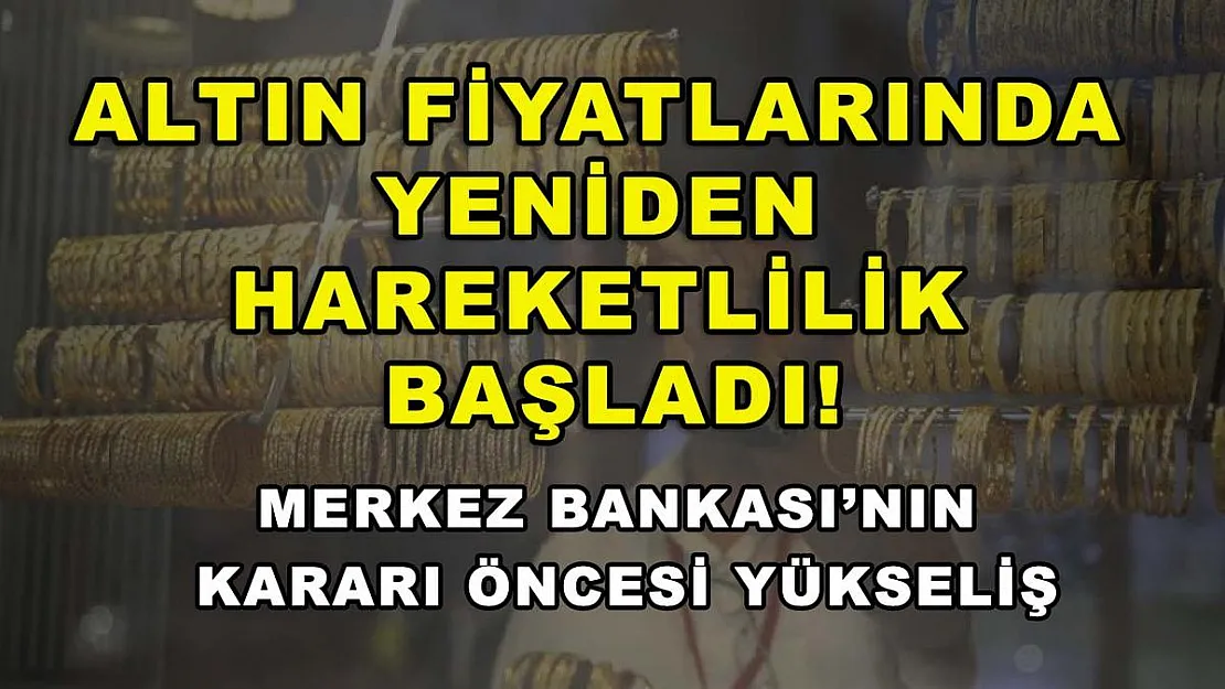 Altın fiyatlarında yeniden hareketlilik başladı! Merkez Bankası'nın kararı öncesi yükseliş