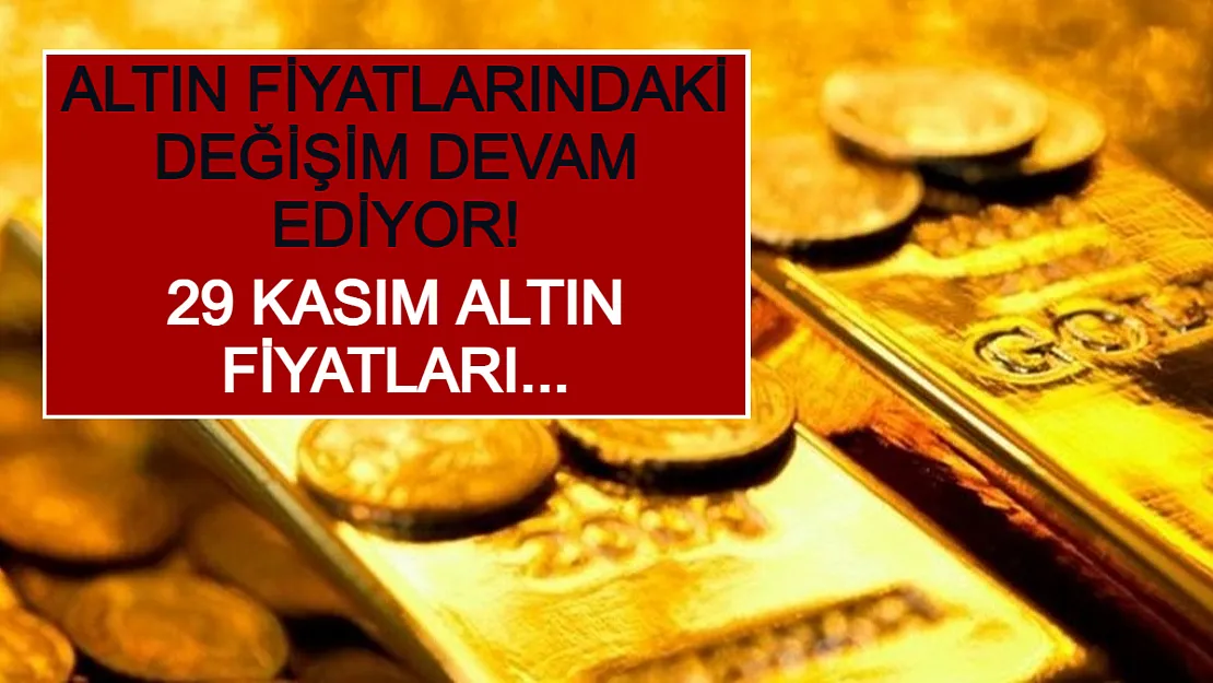Altın Fiyatlarındaki Değişim Devam Ediyor! 29 Kasım Altın Fiyatları...