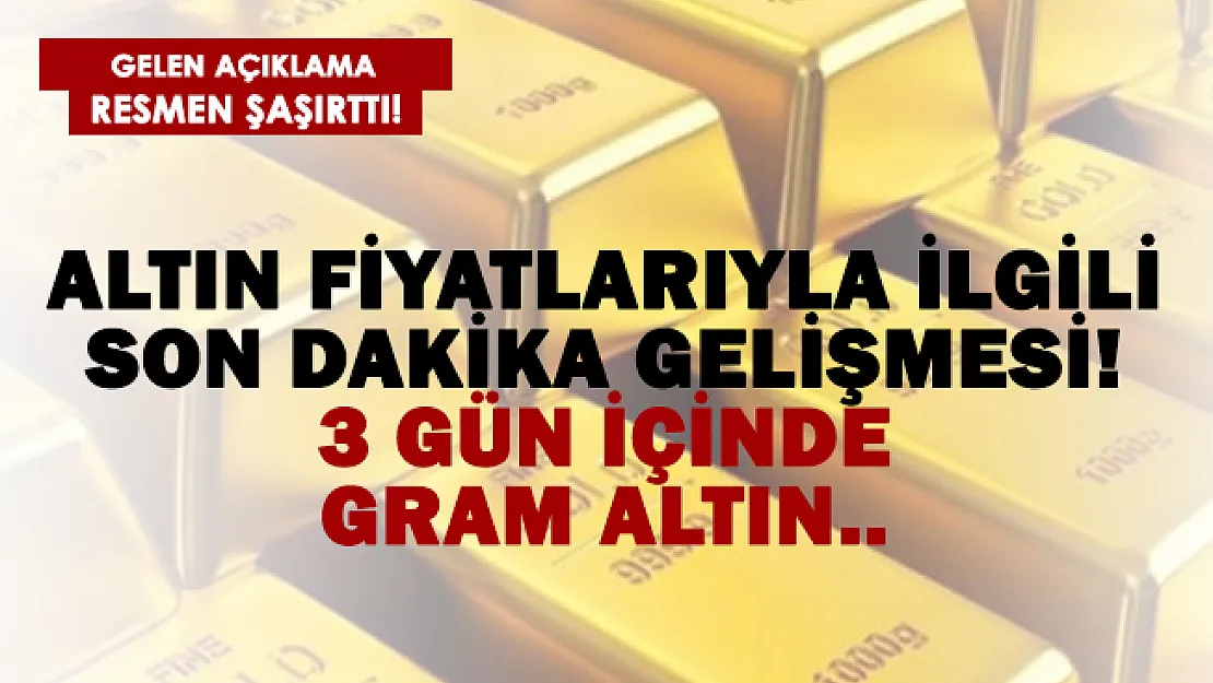 Altın fiyatlarıyla ilgili son dakika açıklaması! 3 gün içinde olacak! Gram altın..