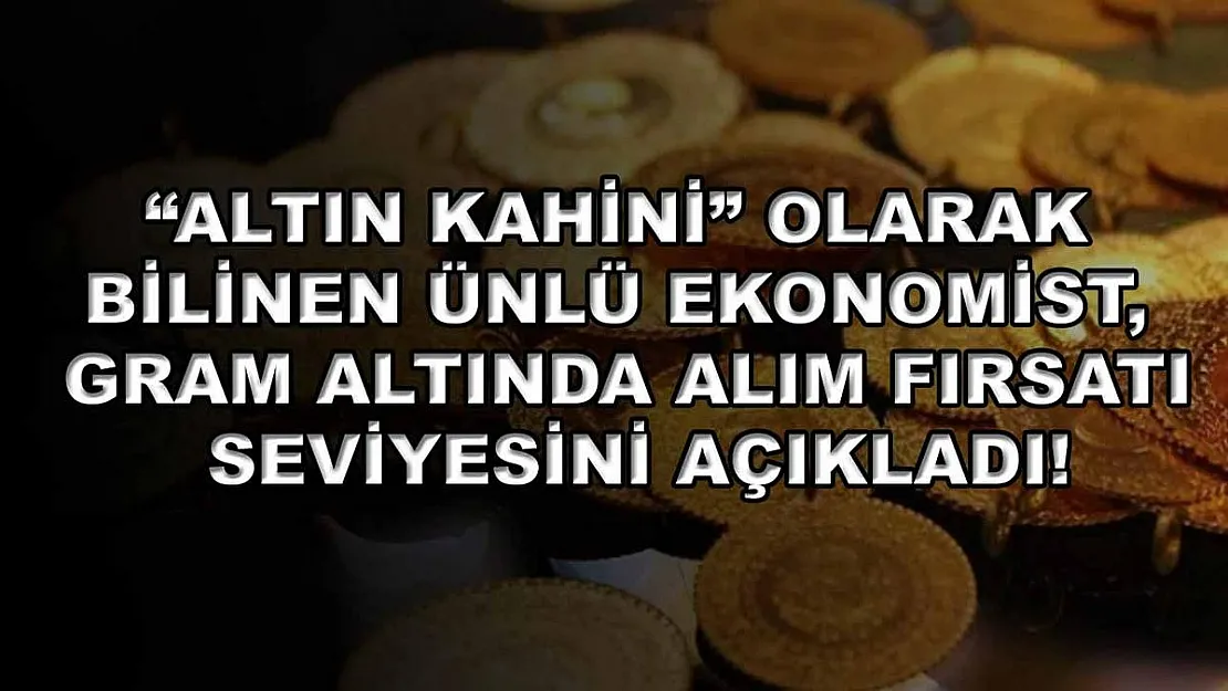 'Altın Kahini' olarak bilinen ünlü ekonomist, gram altında alım fırsatı seviyesini açıkladı!