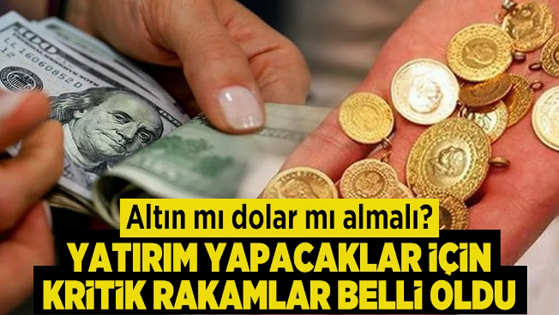 Altın mı dolar mı almalı? Yatırım yapacaklar için kritik rakamlar belli oldu