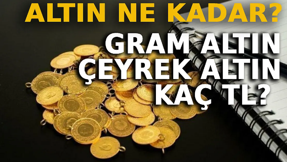 Altın Ne Kadar? Gram Altın, Çeyrek Altın Kaç TL?