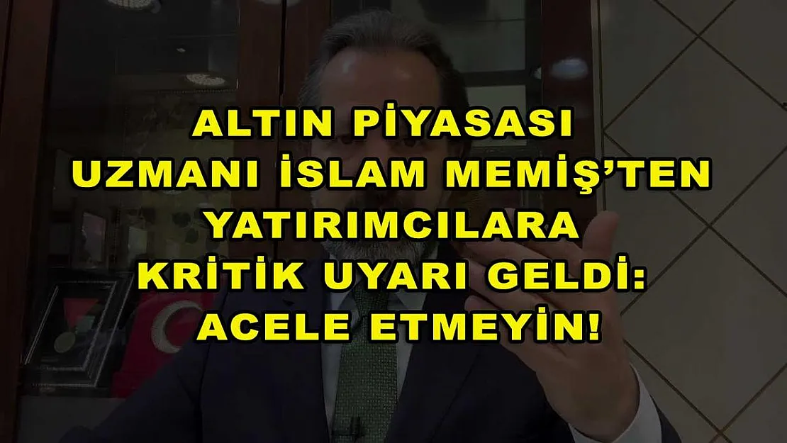 Altın Piyasası Uzmanı İslam Memiş'ten yatırımcılara kritik uyarı geldi: Acele etmeyin!