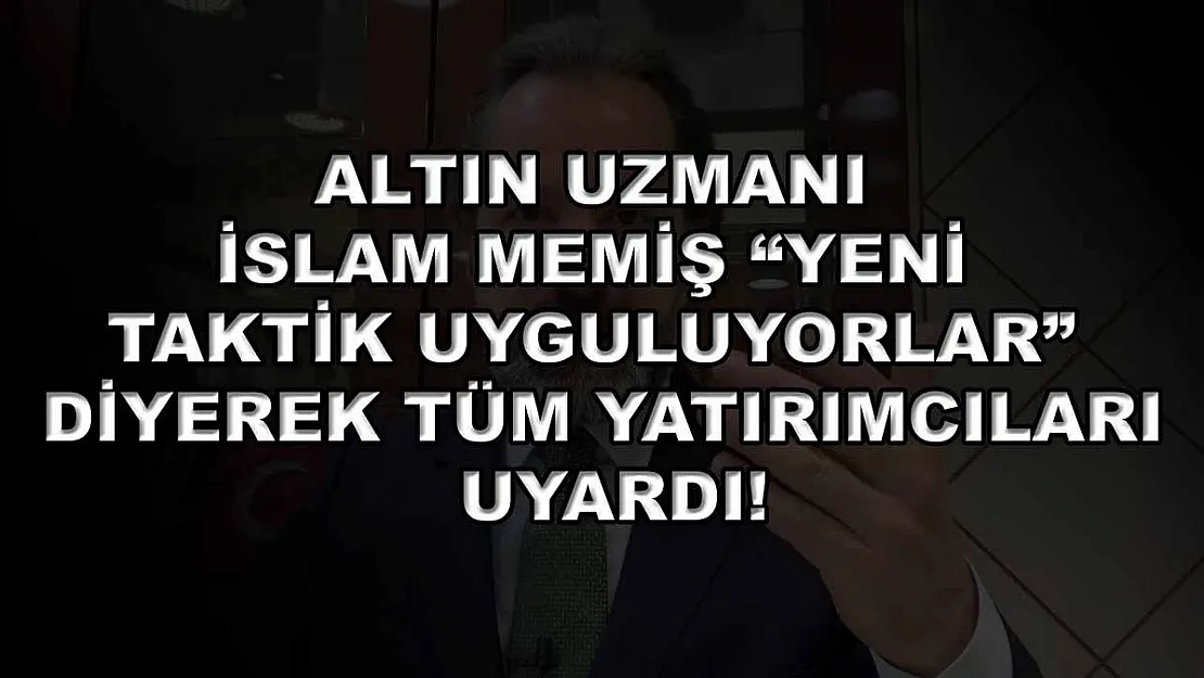Altın Uzmanı İslam Memiş 'Yeni taktik uyguluyorlar' diyerek tüm yatırımcıları uyardı!