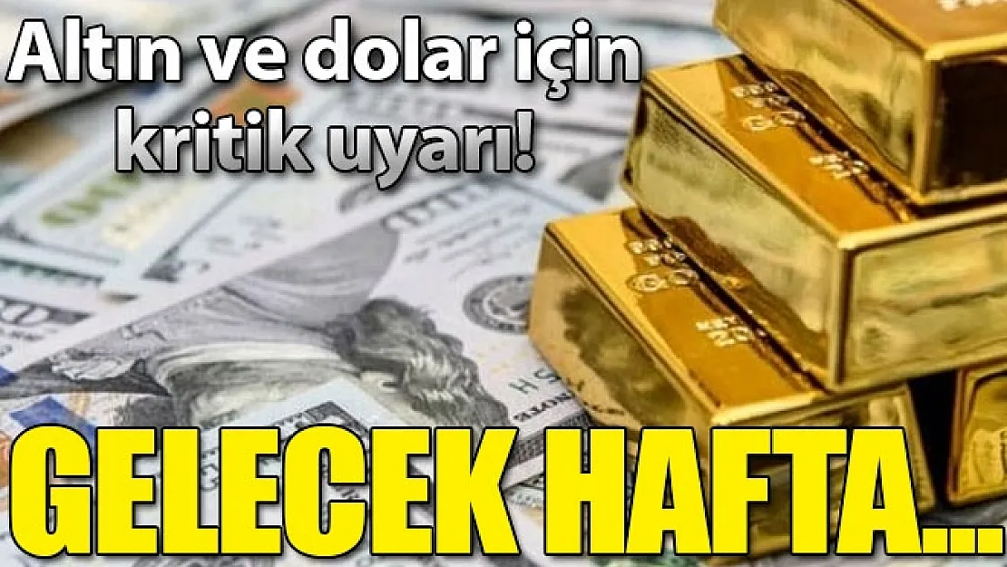 Altın ve dolar fiyatları ile ilgili gelecek hafta uyarısı!