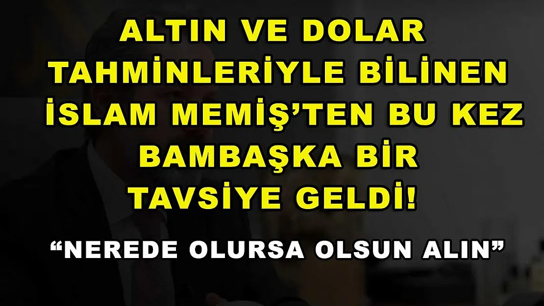 Altın ve dolar tahminleriyle bilinen İslam Memiş'ten bu kez bambaşka bir tavsiye geldi! 'Nerede olursa olsun alın'