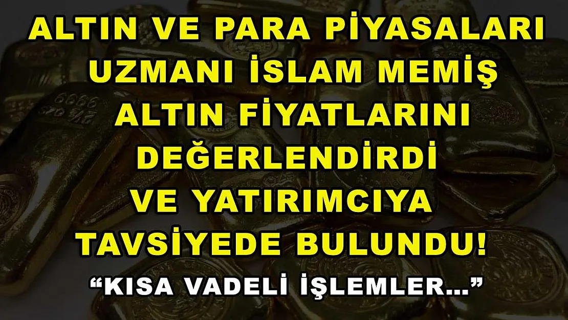 Altın ve Para Piyasaları Uzmanı İslam Memiş altın fiyatlarını değerlendirdi ve yatırımcıya tavsiyede bulundu! 'Kısa vadeli işlemler…'